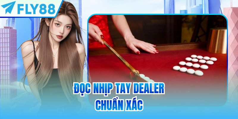 Đọc nhịp tay Dealer chuẩn xác