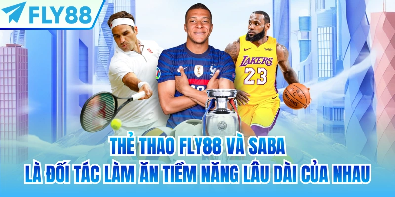 Thẻ thao FLY88 và SABA là đối tác làm ăn tiềm năng lâu dài của nhau
