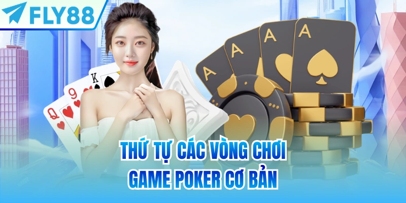 Thứ tự các vòng chơi game Poker cơ bản