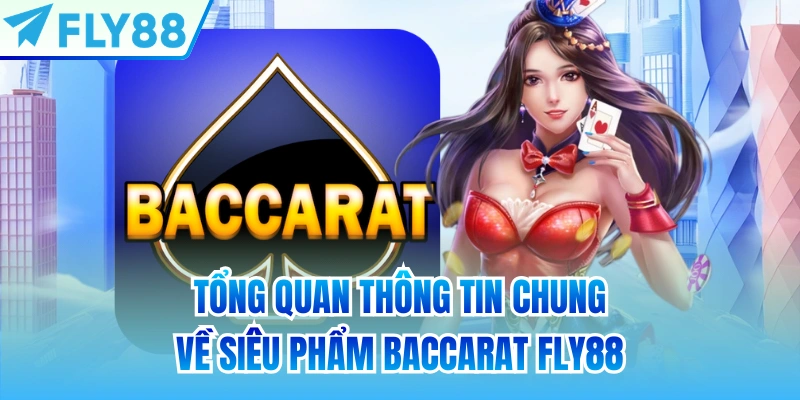 Tổng quan thông tin chung về siêu phẩm baccarat FLY88