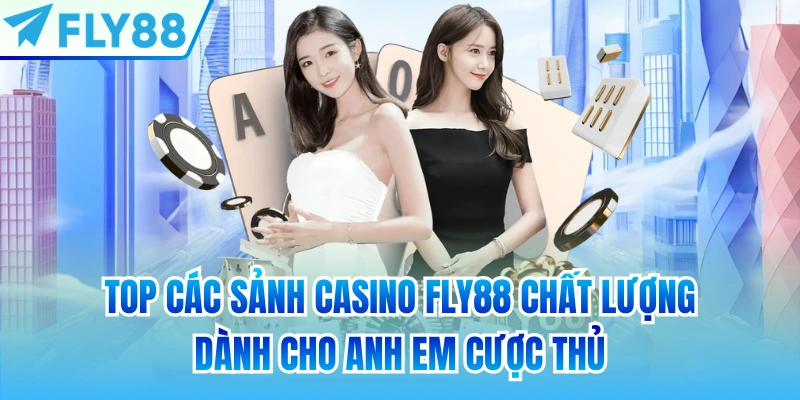 Top các sảnh Casino FLY88 chất lượng dành cho anh em cược thủ