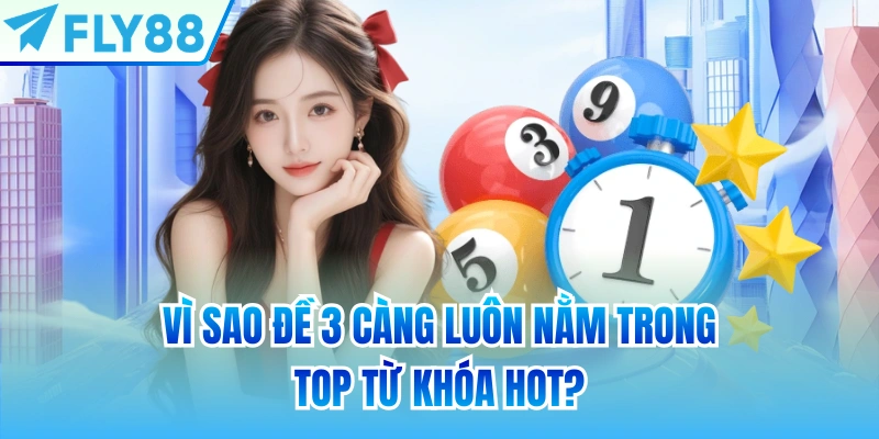 Vì sao đề 3 càng luôn nằm trong top từ khóa hot?