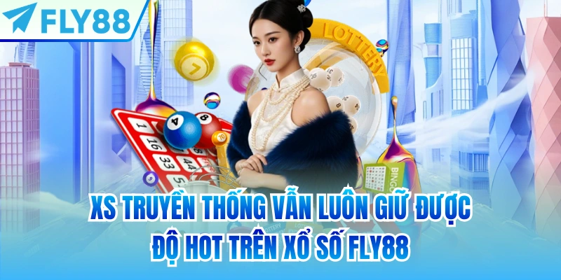 XS truyền thống vẫn luôn giữ được độ hot trên xổ số FLY88